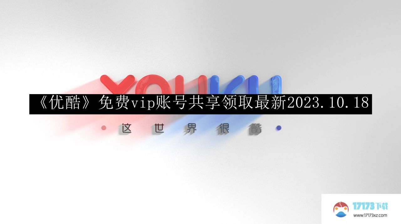 优酷免费vip账号共享领取最新2023年_优酷免费vip账号共享领取最新2023.10.18