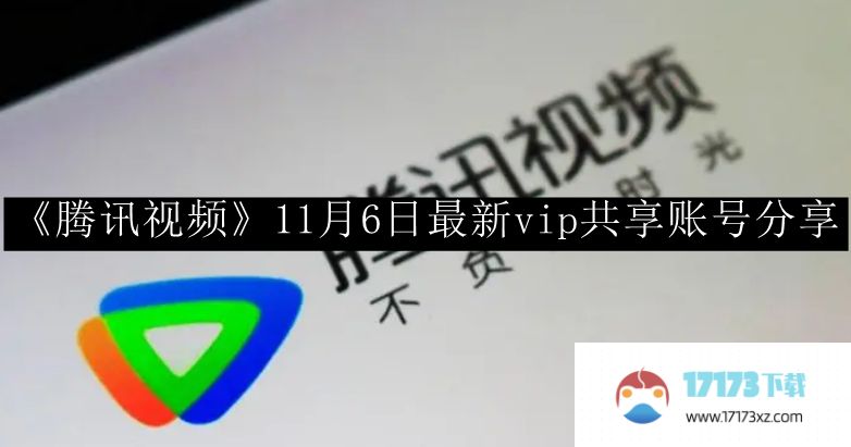 腾讯视频11月6日最新vip共享账号是什么-腾讯视频11月6日最新vip共享账号分享